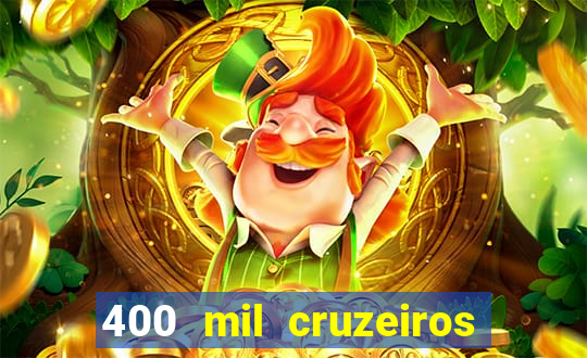 400 mil cruzeiros em reais